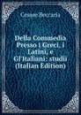 Della Commedia Presso i Greci, i Latini, e Gl.Italiani: studii (Italian Edition) - Cesare Beccaria