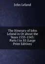 The Itinerary of John Leland in Or about the Years 1535-1543: Parts I to XI (Large Print Edition) - John Leland