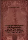 The longer commentary of R. David Kimhi on the first book of Psalms (I-X, XV-XVII, XIX, XXII, XXIV - Rowland George Finch