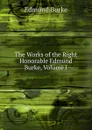 The Works of the Right Honorable Edmund Burke, Volume I - Burke Edmund