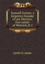 Samuell Gorton: a forgotten founder of our liberties; first settler of Warwick, R. I - Lewis G. Janes