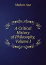 A Critical History of Philosophy, Volume I - Mahan Asa