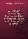 A Memoir of Charles Mordaunt, Earl of Peterborough and Monmouth, Volume I - George Warburton