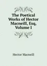 The Poetical Works of Hector Macneill, Esq, Volume I - Hector Macneill