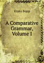 A Comparative Grammar, Volume I - Franz Bopp