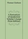A Portraiture of Quakerism   Volume I (Large Print Edition) - Thomas Clarkson