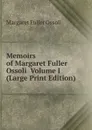 Memoirs of Margaret Fuller Ossoli  Volume I (Large Print Edition) - Margaret Fuller Ossoli