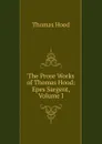 The Prose Works of Thomas Hood: Epes Sargent, Volume I - Hood Thomas