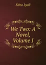 We Two: A Novel, Volume I - Edna Lyall