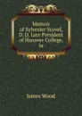 Memoir of Sylvester Scovel, D. D. Late President of Hanover College, Ia - James Wood