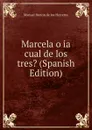 Marcela o ia cual de los tres. (Spanish Edition) - Manuel Bretón de los Herreros