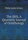 The IBIS, A Quarterly Journal of Ornithology. - Philip Lutley Sclater