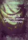 The Ibis, A Quarterly Journal of Ornithology, - Alfred Newton