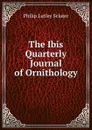 The Ibis Quarterly Journal of Ornithology. - Philip Lutley Sclater