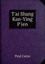 T.ai Shang Kan-Ying P.ien - Paul Carus