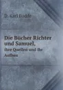 Die Bucher Richter und Samuel,. ihre Quellen und ihr Aufbau - D. Karl Budde