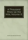 A Thousand Miles Up the Nile, Volume II - Amelia Ann Blanford Edwards