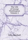 The Life of George Washington Volume 2 - John Marshall