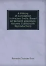 A History of Civilization in Ancient India: Based on Sanscrit Literature, Volume II (Bibliolife Reproduction) - Dutt Romesh Chunder