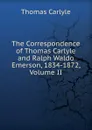 The Correspondence of Thomas Carlyle and Ralph Waldo Emerson, 1834-1872, Volume II - Thomas Carlyle
