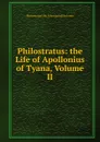 Philostratus: the Life of Apollonius of Tyana, Volume II - Philostratus the Atheniannd/3rd cent