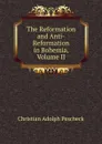 The Reformation and Anti-Reformation in Bohemia, Volume II - Christian Adolph Pescheck