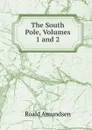 The South Pole, Volumes 1 and 2 - Roald Amundsen