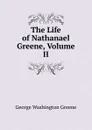 The Life of Nathanael Greene, Volume II - George Washington Greene