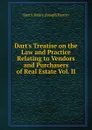 Dart.s Treatise on the Law and Practice Relating to Vendors and Purchasers of Real Estate Vol. II - Dart J. Henry (Joseph Henry)