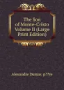 The Son of Monte-Cristo  Volume II (Large Print Edition) - Alexandre Dumas  p??re