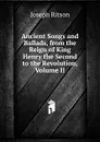 Ancient Songs and Ballads, from the Reign of King Henry the Second to the Revolution, Volume II - Joseph Ritson