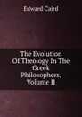 The Evolution Of Theology In The Greek Philosophers, Volume II - Caird Edward