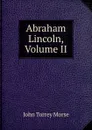 Abraham Lincoln, Volume II - John Torrey Morse