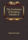 The Evolution of Religion, Volume II - Caird Edward