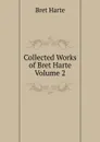 Collected Works of Bret Harte  Volume 2 - Bret Harte