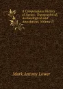 A Compendious History of Sussex: Topographical, Archaeological and Anecdotical, Volume II - Mark Antony Lower