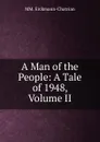 A Man of the People: A Tale of 1948, Volume II - MM. Erckmann-Chatrian