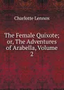 The Female Quixote; or, The Adventures of Arabella, Volume 2 - Charlotte Lennox