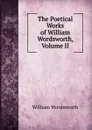 The Poetical Works of William Wordsworth, Volume II - Wordsworth William