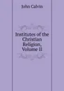 Institutes of the Christian Religion, Volume II - John Calvin