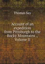 Account of an expedition from Pittsburgh to the Rocky Mountains ., Volume II - Thomas Say