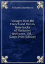 Passages from the French and Italian Note-books of Nathaniel Hawthorne, Vol. II (Large Print Edition) - Hawthorne Nathaniel