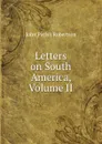 Letters on South America, Volume II - John Parish Robertson