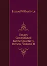 Essays Contributed to the Quarterly Review, Volume II - Samuel Wilberforce