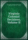 Virginia Colonial Decisions, Volume II - Virginia General Court