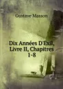 Dix Annees D.Exil, Livre II, Chapitres 1-8 - Gustave Masson