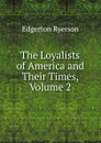 The Loyalists of America and Their Times, Volume 2 - Edgerton Ryerson