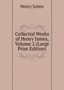 Collected Works of Henry James, Volume 2 (Large Print Edition) - Henry James