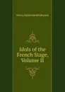 Idols of the French Stage, Volume II - Henry Sutherland Edwards
