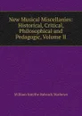 New Musical Miscellanies: Historical, Critical, Philosophical and Pedagogic, Volume II - William Smythe Babcock Mathews